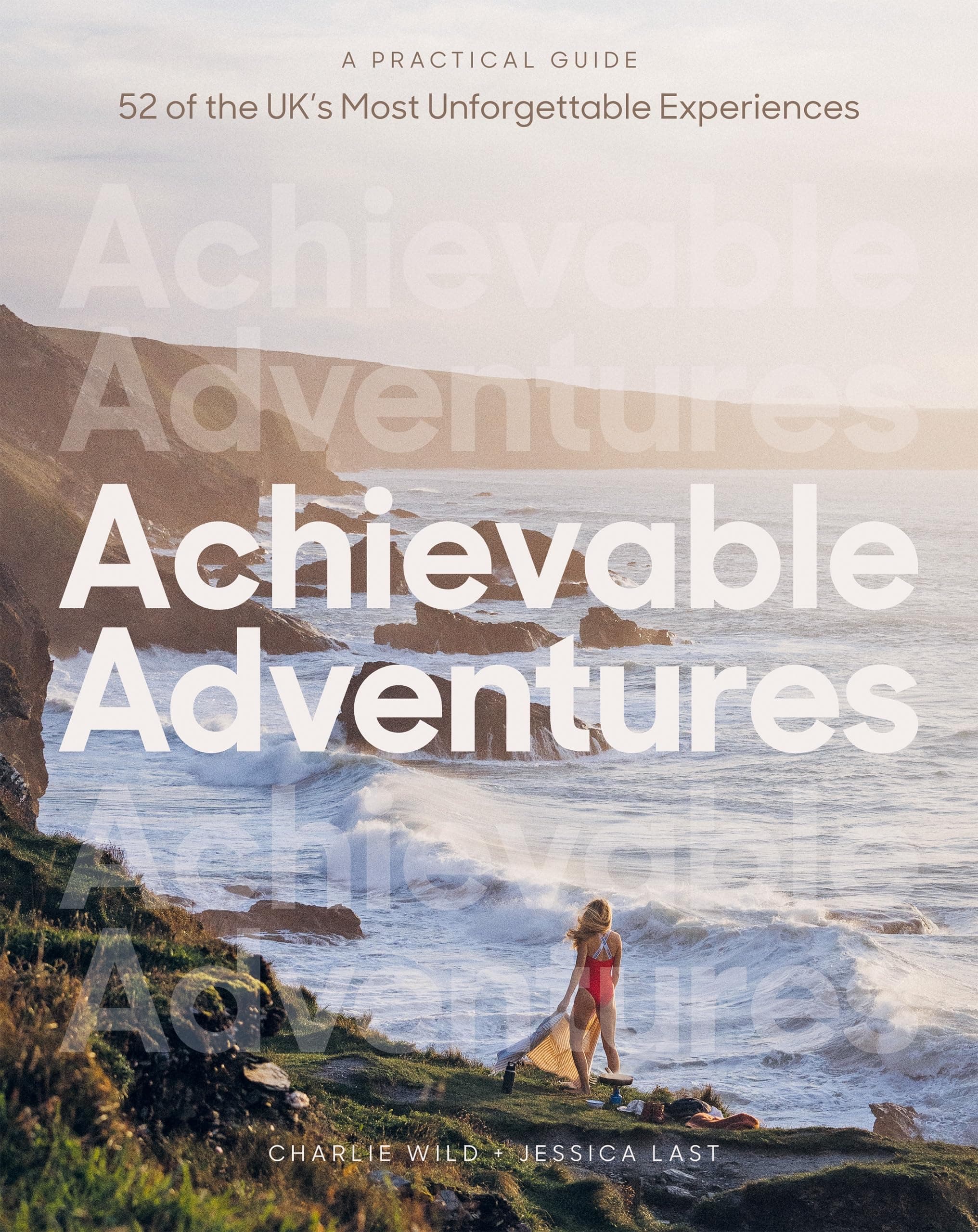 Achievable Adventures: A Practical Guide: 52 of the UK’s Most Unforgettable Experiences